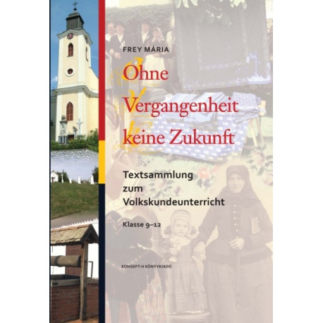 Ohne Vergangenheit keine Zukunft. Textsammlung zum Volkskundeunterricht Klasse 9-12