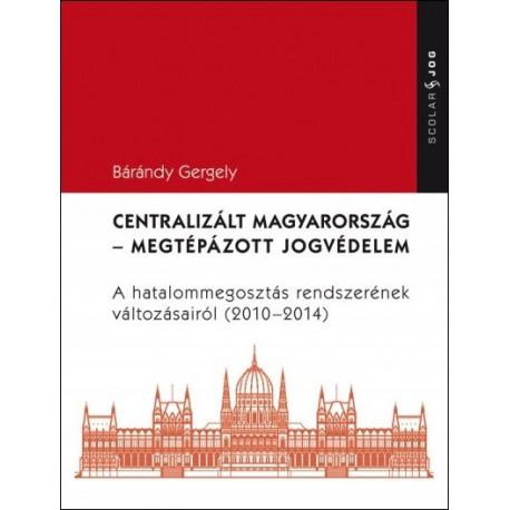 Centralizált Magyarország - megtépázott jogvédelem