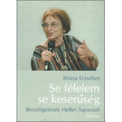 Se félelem se keserűség - Beszélgetések Heller Ágnessel