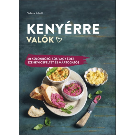 Kenyérre valók - 60 különböző, sós vagy édes szendvicsfeltét és mártogatós