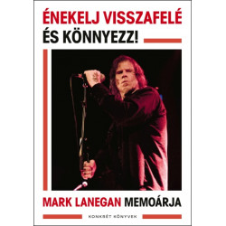 Énekelj visszafelé és könnyezz! - Mark Lanegan memoárja