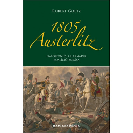 1805 Austerlitz - Napóleon és a harmadik koalíció bukása