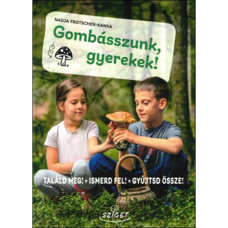 Gombásszunk, gyerekek! - Találd meg! Ismerd fel! Gyűjtsd össze!
